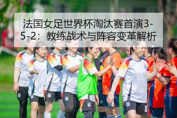 fa-guo-nv-zu-shi-jie-bei-tao-tai-sai-shou-yan-jiao-lian-zhan-shu-yu-zhen-rong-bian-ge-jie-xi-2-499.jpg